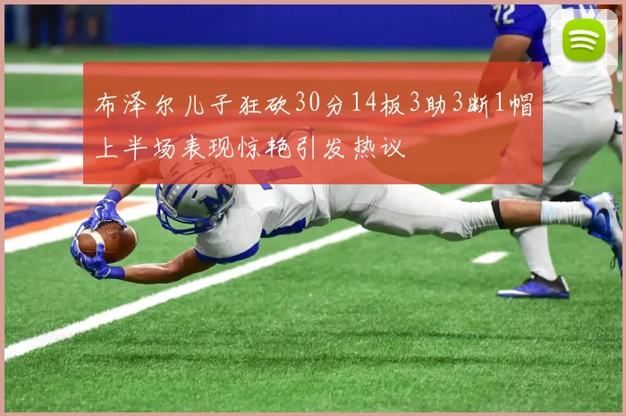 布泽尔儿子狂砍30分14板3助3断1帽上半场表现惊艳引发热议