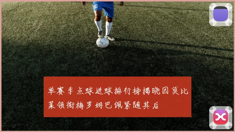单赛季点球进球排行榜揭晓因莫比莱领衔梅罗姆巴佩紧随其后