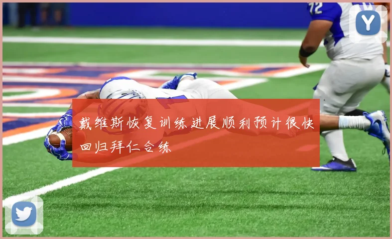 戴维斯恢复训练进展顺利预计很快回归拜仁合练