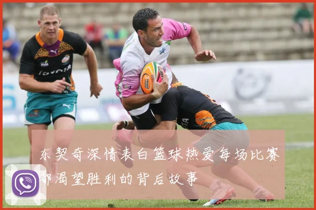 东契奇深情表白篮球热爱每场比赛都渴望胜利的背后故事