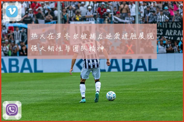 热火在罗齐尔被捕后逆袭连胜展现强大韧性与团队精神