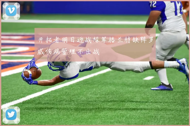 开拓者明日迎战绿军格兰特缺阵罗威伤病管理不出战