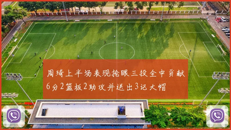 周琦上半场表现抢眼三投全中贡献6分2篮板2助攻并送出3记大帽